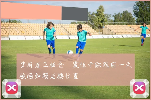 贾府后卫板仓滉震惊于欧冠前一天被通知踢后腰位置